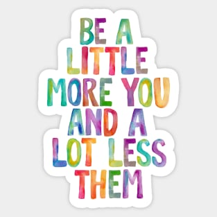 Be a Little More You and a Lot Less Them Sticker